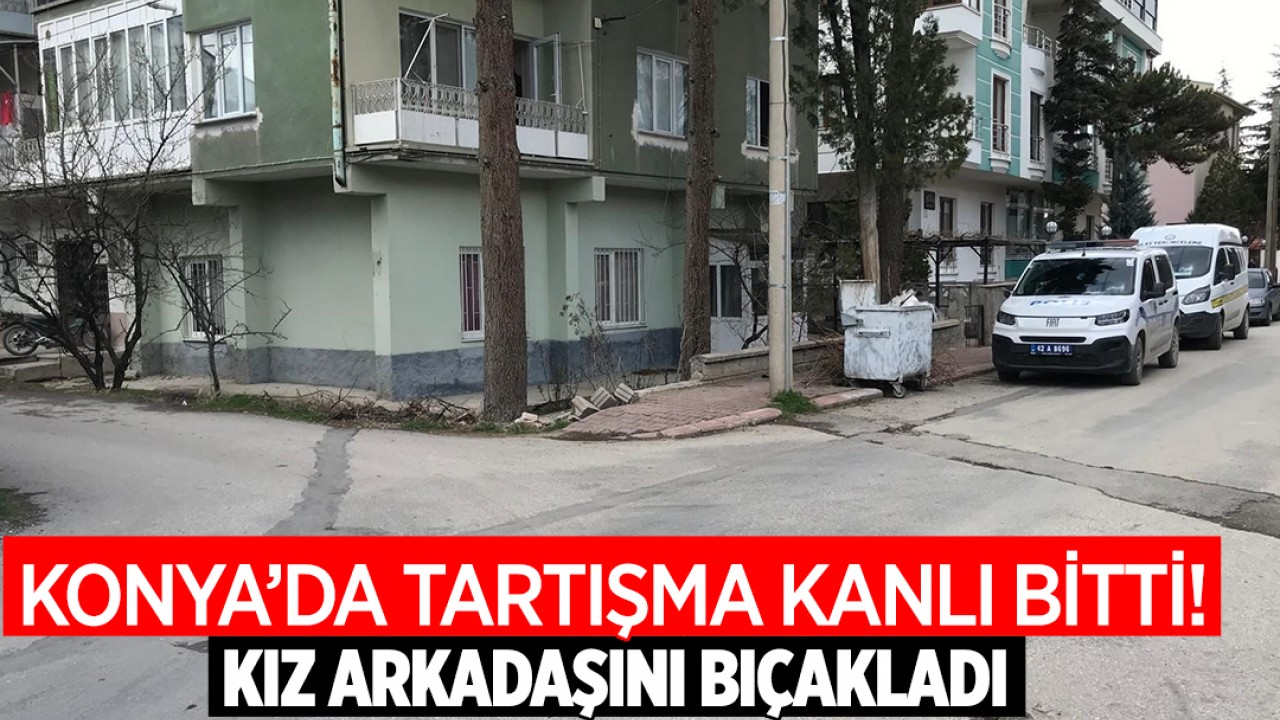 Konya'da tartışma kanlı bitti! Kız arkadaşını bıçakladı