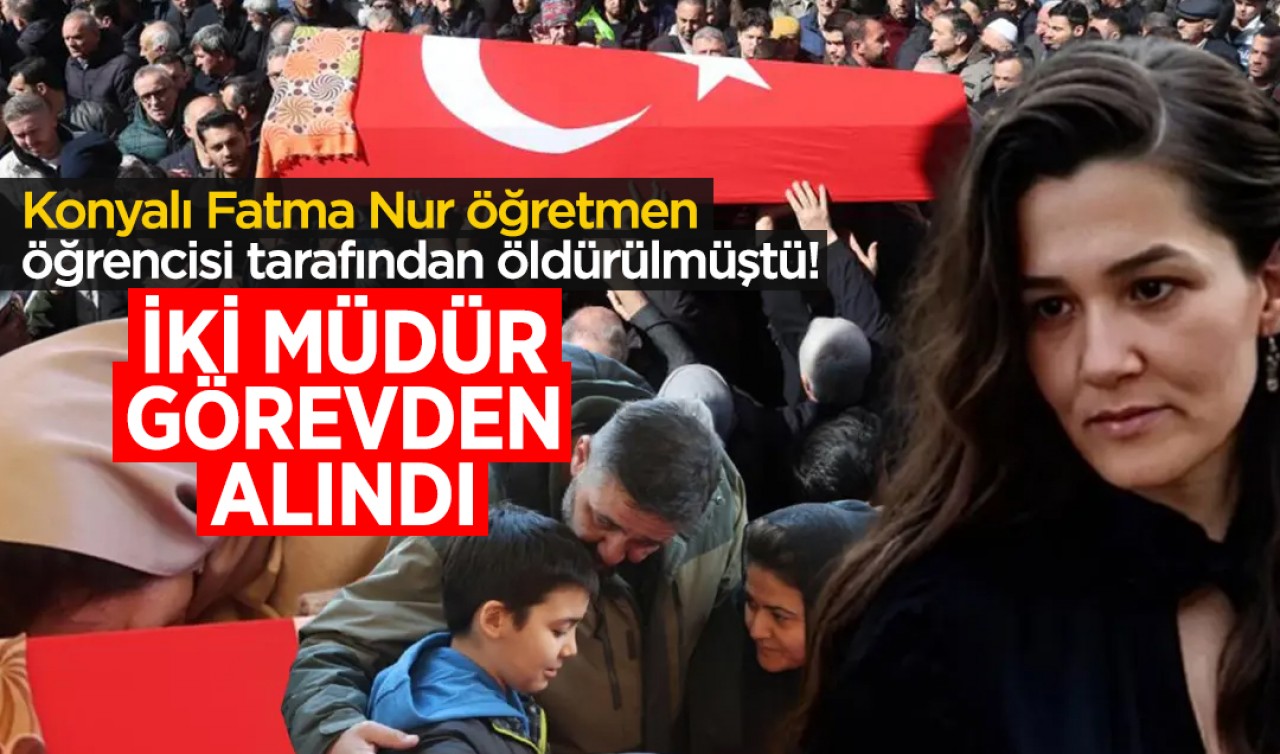 Konyalı Fatma Nur öğretmen, öğrencisi tarafından öldürülmüştü! İki müdür görevden alındı