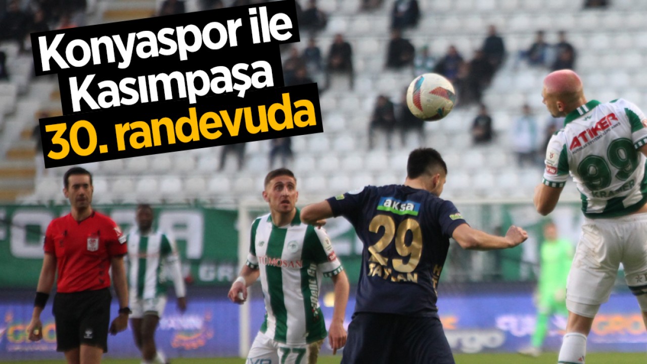 Konyaspor ile Kasımpaşa 30. randevuda