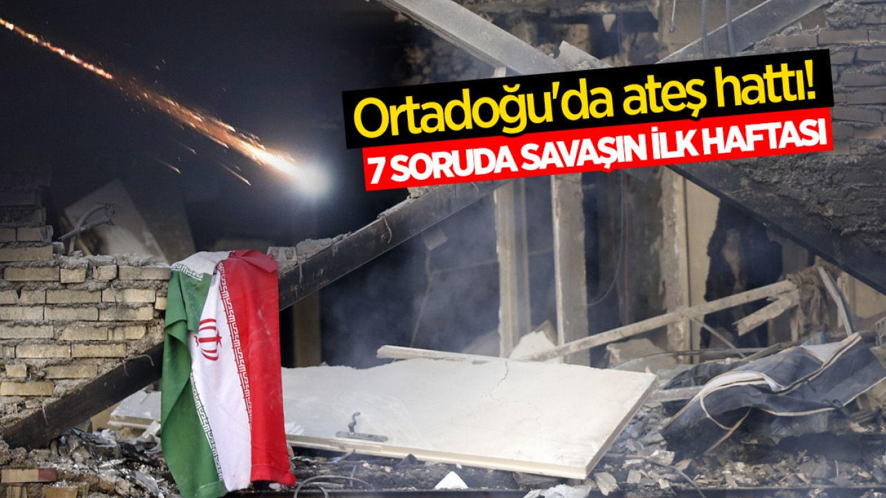 Ortadoğu'da ateş hattı! 7 soruda savaşın ilk haftası