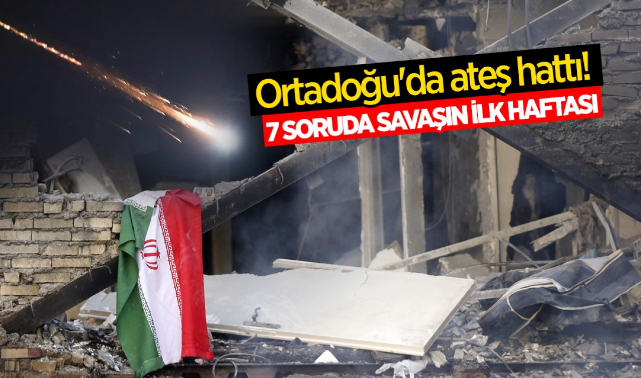 Ortadoğu'da ateş hattı! 7 soruda savaşın ilk haftası