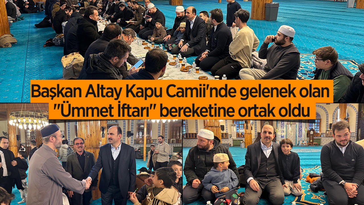 Başkan Altay Kapu Camii'nde gelenek olan "Ümmet İftarı" bereketine ortak oldu