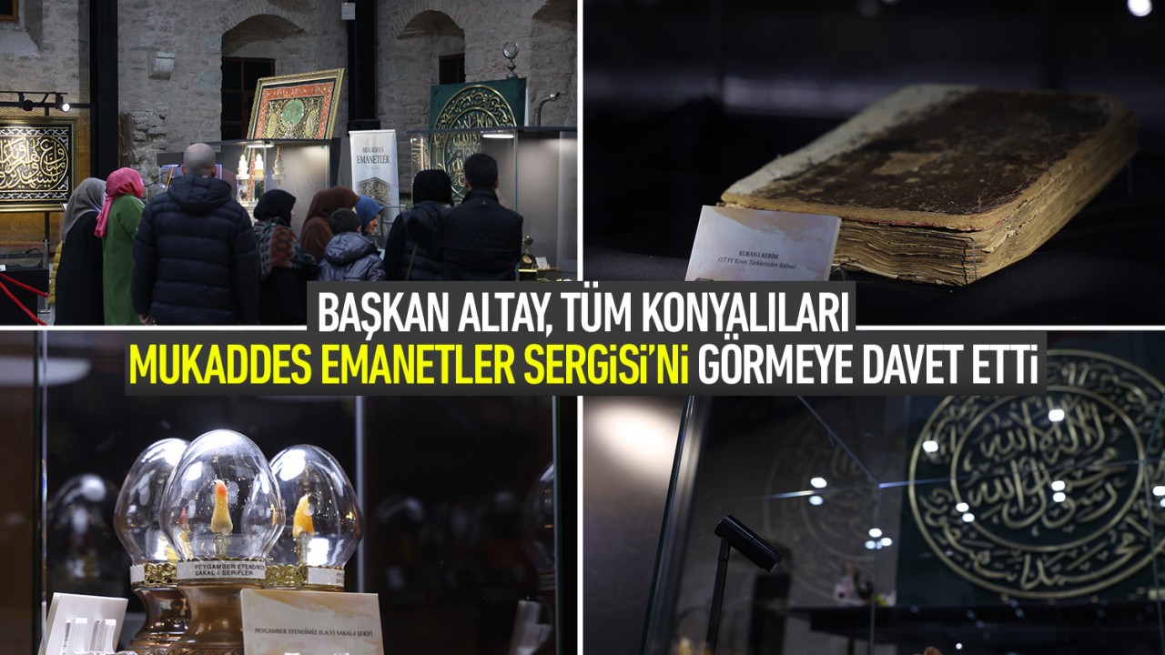 Başkan Altay tüm Konyalıları Mukaddes Emanetler Sergisi'ni görmeye davet etti