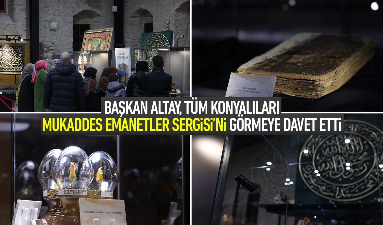 Başkan Altay tüm Konyalıları Mukaddes Emanetler Sergisi'ni görmeye davet etti