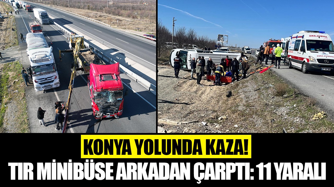 Konya yolunda kaza! Tır minibüse arkadan çarptı: 11 yaralı