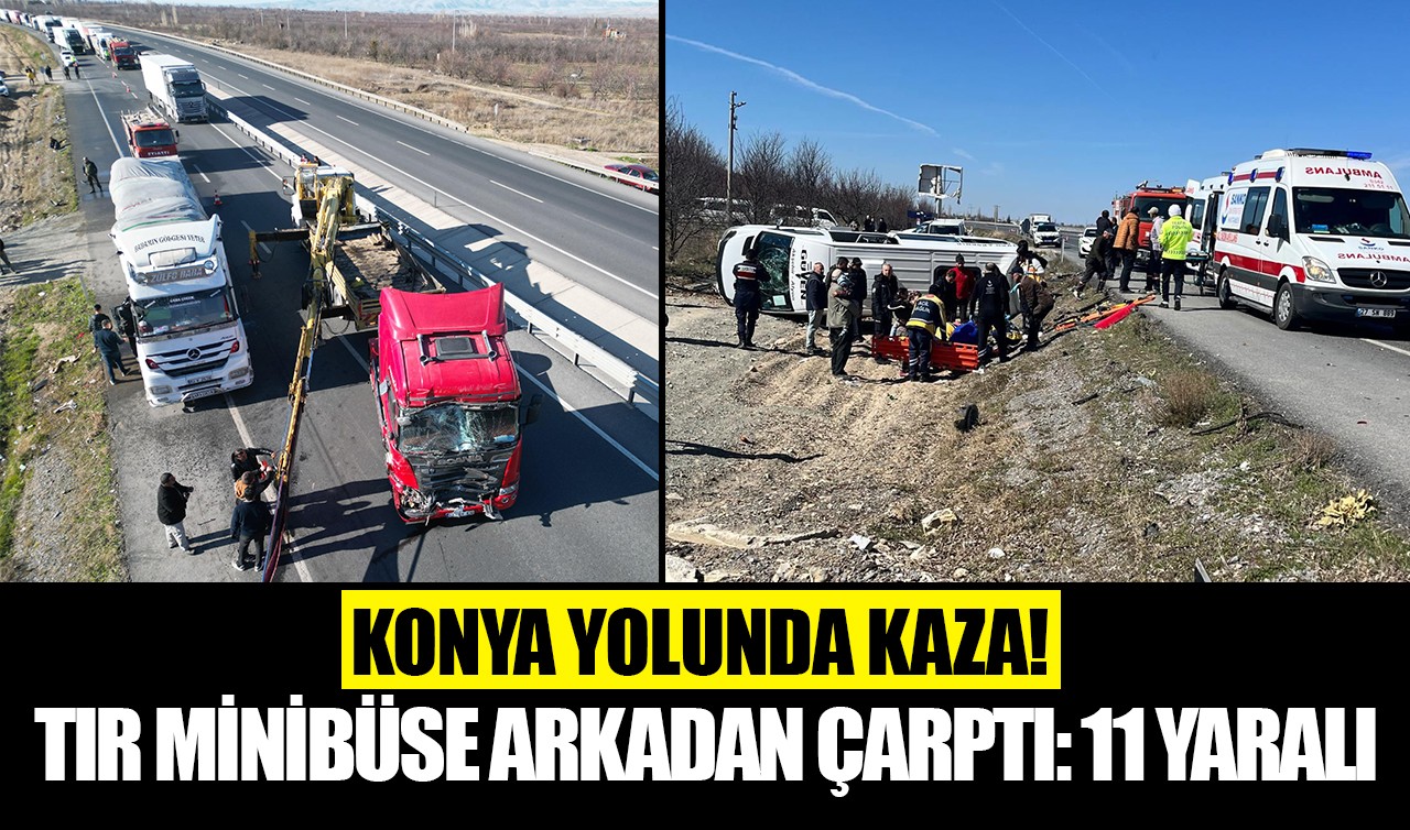 Konya yolunda kaza! Tır minibüse arkadan çarptı: 11 yaralı