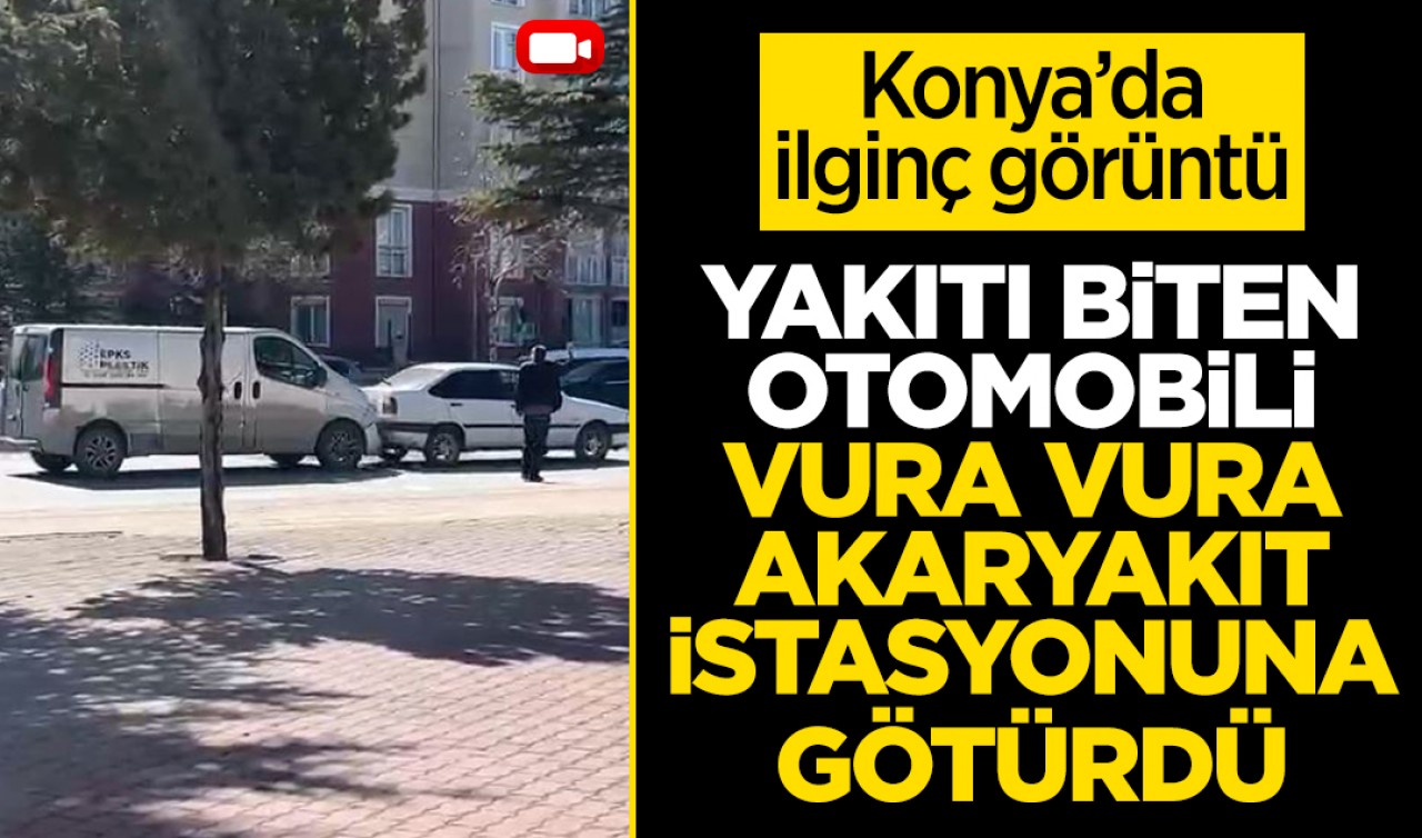 Konya’da ilginç görüntü: Yakıtı biten otomobili vura vura akaryakıt istasyonuna götürdü