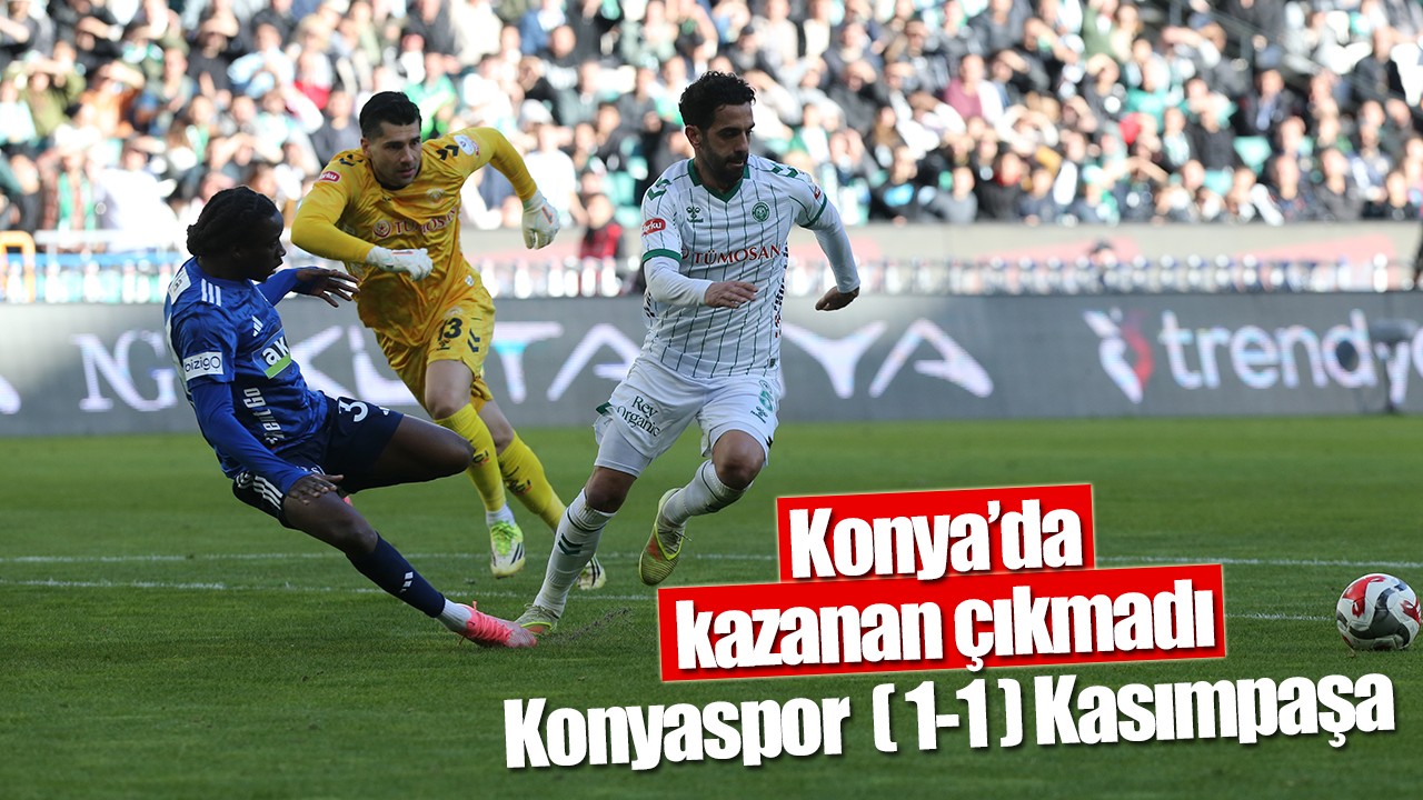Konya’da kazanan çıkmadı: Konyaspor (1-1) Kasımpaşa