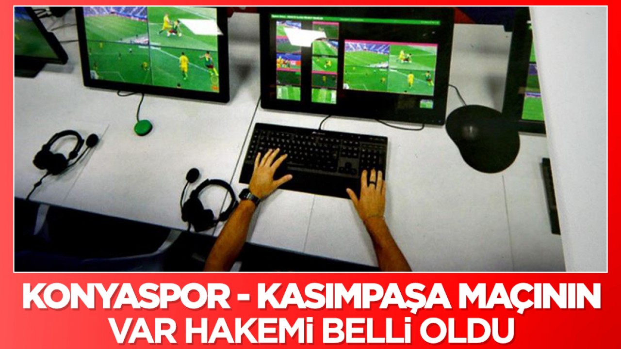 Konyaspor - Kasımpaşa maçının VAR hakemi belli oldu