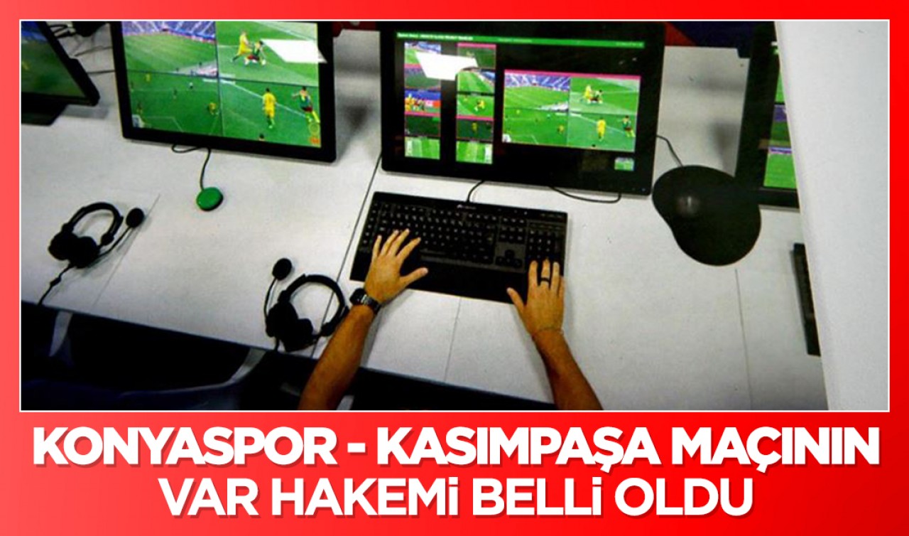 Konyaspor - Kasımpaşa maçının VAR hakemi belli oldu