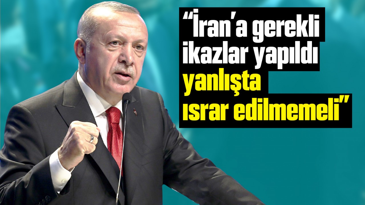 Cumhurbaşkanı Erdoğan: İran'a gerekli ikazlar yapıldı, yanlışta ısrar edilmemeli