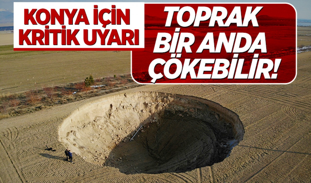 Konya için kritik uyarı: Toprak bir anda çökebilir
