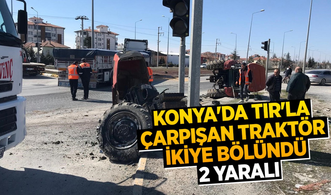 Konya'da TIR'la çarpışan traktör ikiye bölündü: 2 yaralı