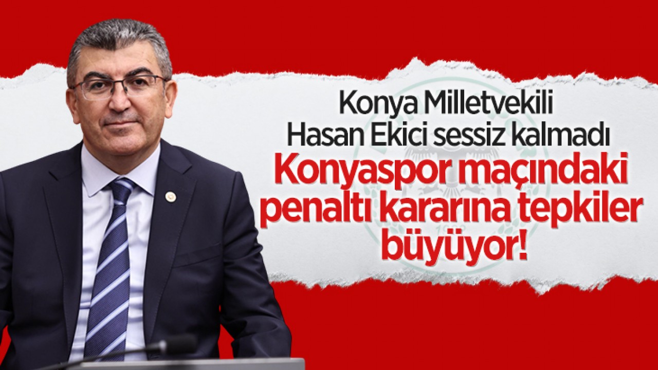 Konyaspor maçındaki penaltı kararına tepkiler büyüyor! Konya Milletvekili Hasan Ekici sessiz kalmadı