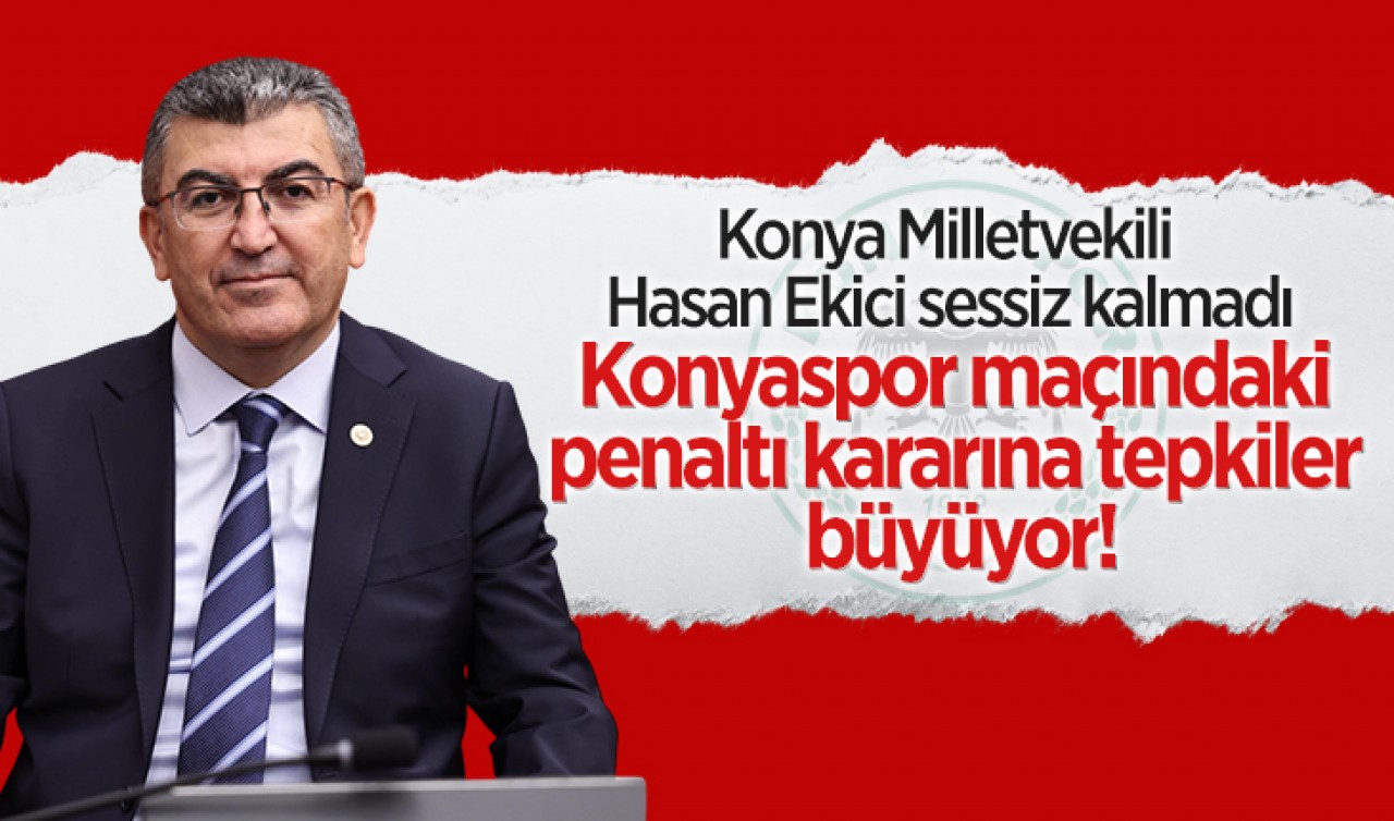 Konyaspor maçındaki penaltı kararına tepkiler büyüyor! Konya Milletvekili Hasan Ekici sessiz kalmadı