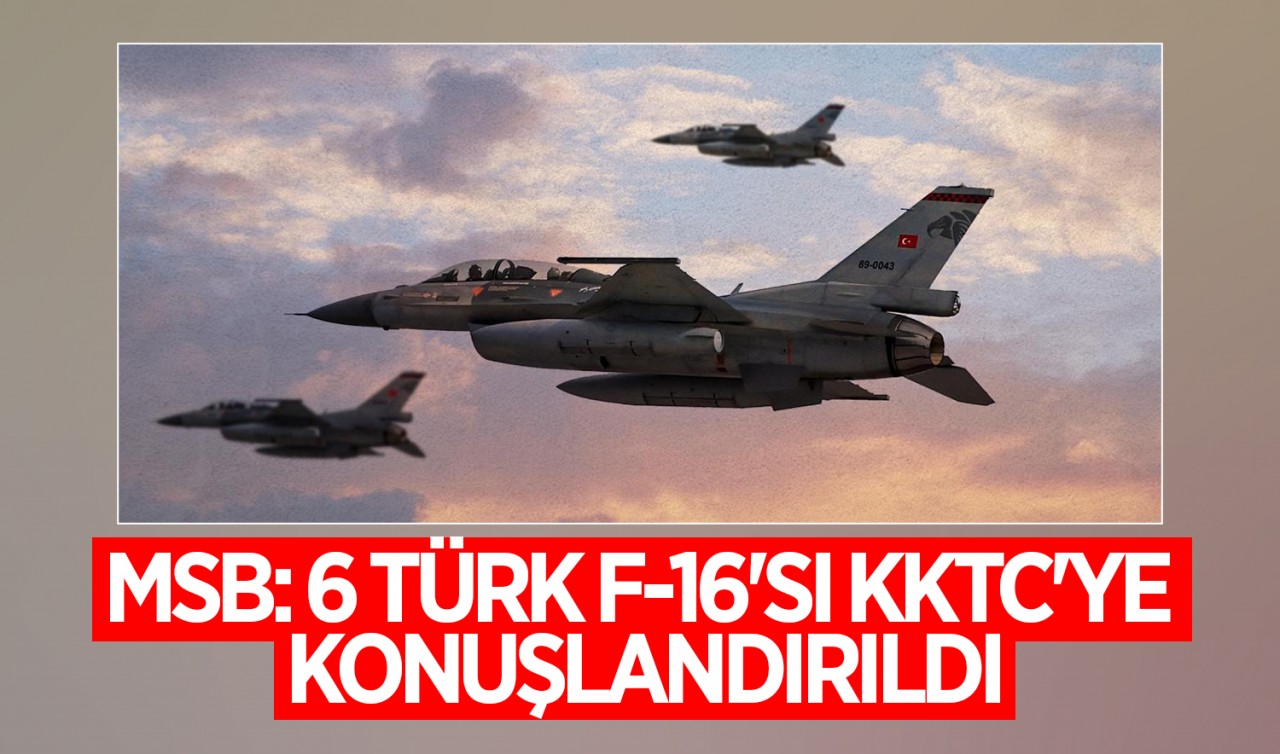 MSB: 6 Türk F-16'sı KKTC'ye konuşlandırıldı