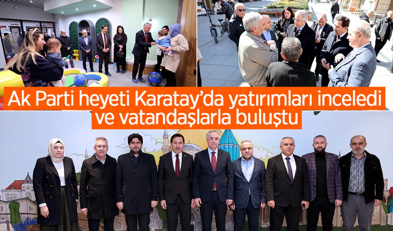 Ak Parti heyeti Karatay’da yatırımları inceledi ve vatandaşlarla buluştu