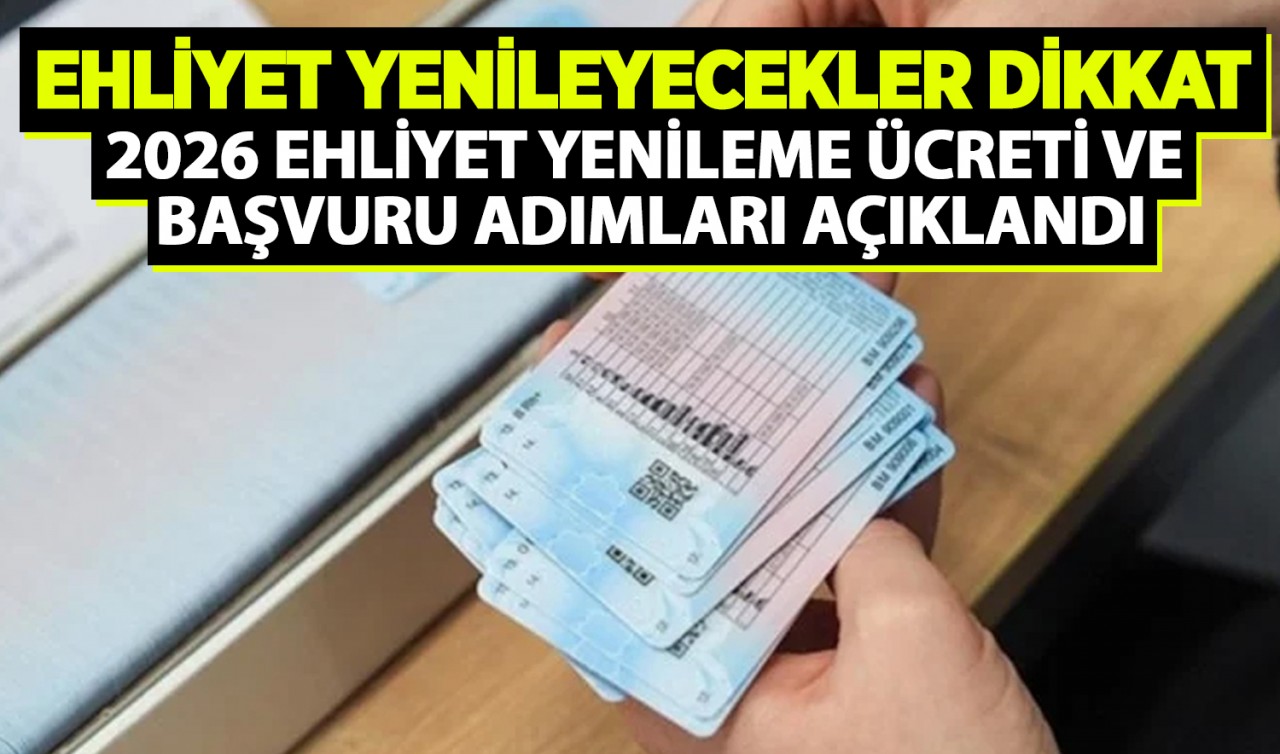 Ehliyet yenileyecekler dikkat: 2026 ehliyet yenileme ücreti ve başvuru adımları açıklandı