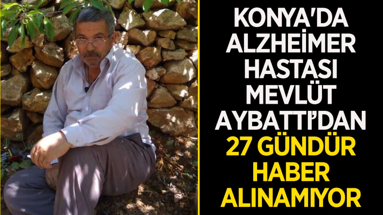 Konya'da alzheimer hastası Mevlüt Aybattı’dan 27 gündür haber alınamıyor