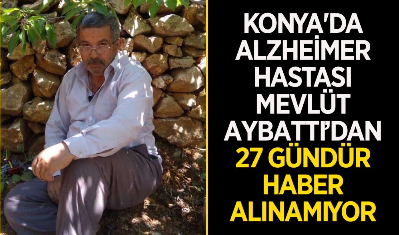 Konya'da alzheimer hastası Mevlüt Aybattı’dan 27 gündür haber alınamıyor