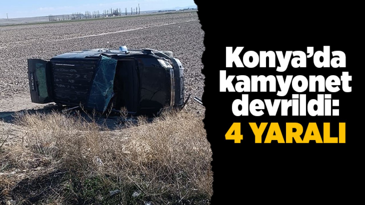 Konya’da kamyonet devrildi: 4 yaralı