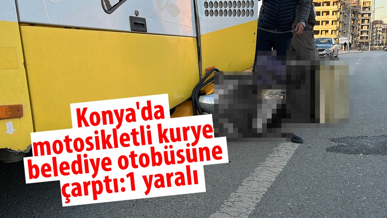 Konya'da motosikletli kurye belediye otobüsüne çarptı: 1 yaralı