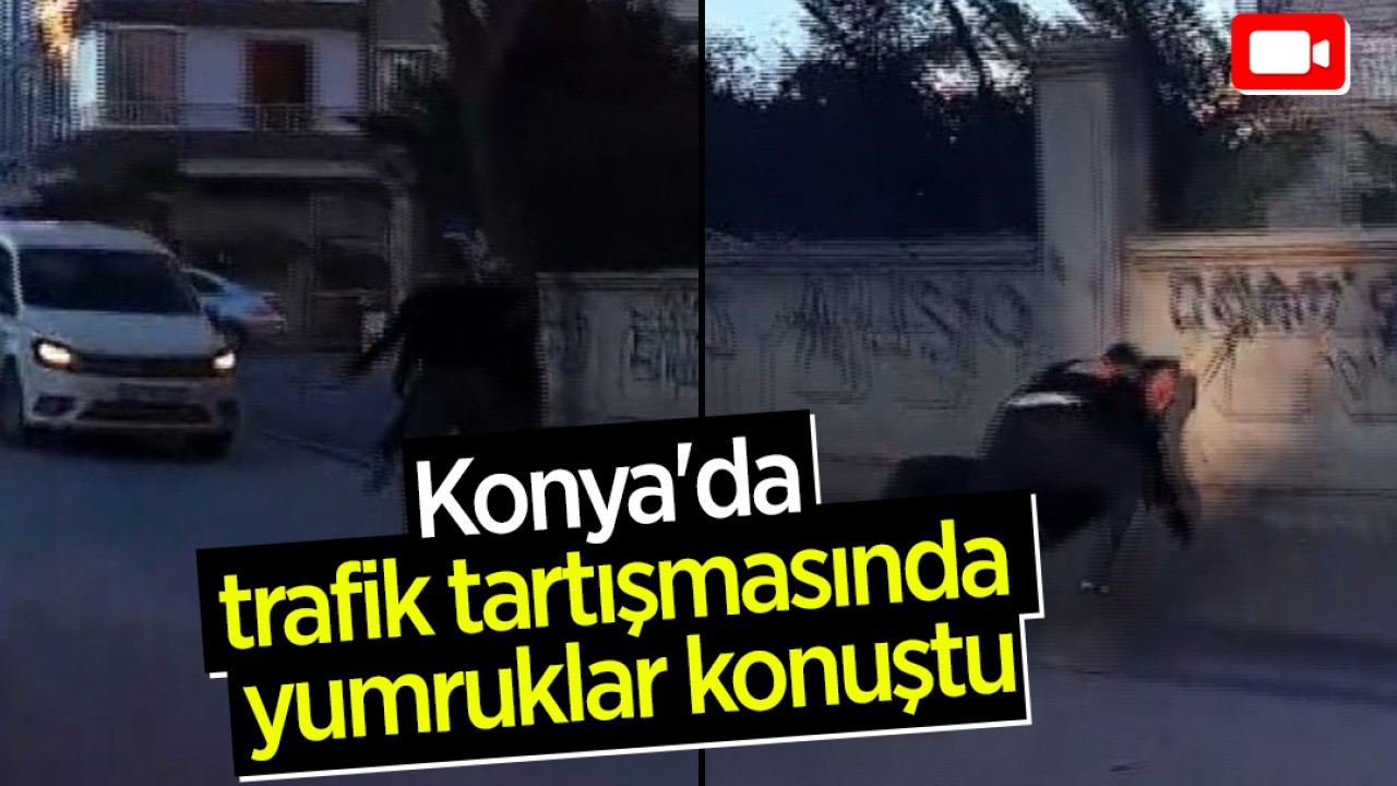 Konya'da trafik tartışmasında yumruklar konuştu