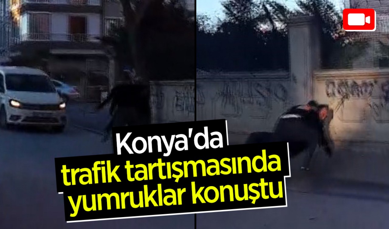 Konya'da trafik tartışmasında yumruklar konuştu