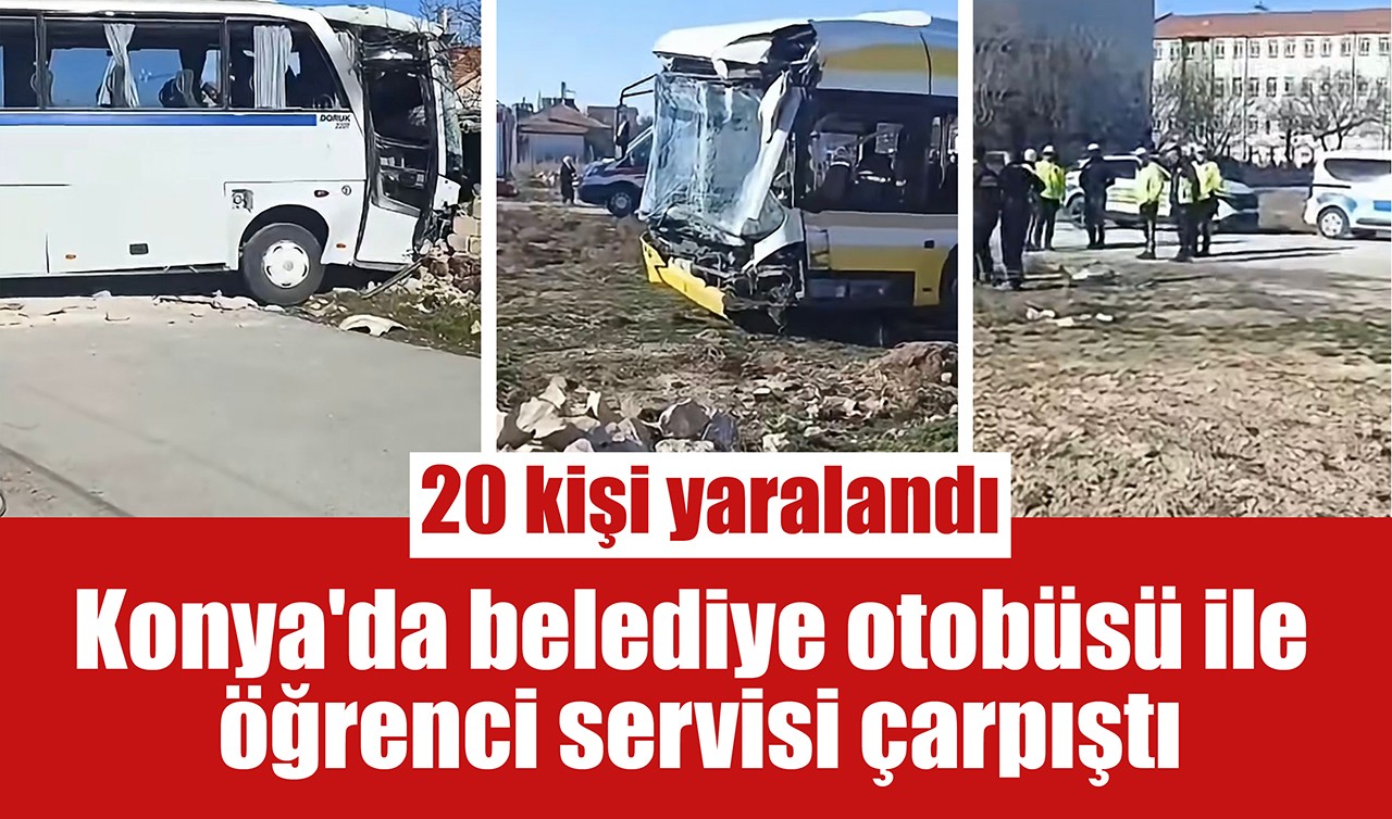 Konya'da belediye otobüsü ile öğrenci servisi çarpıştı: 20 kişi yaralandı