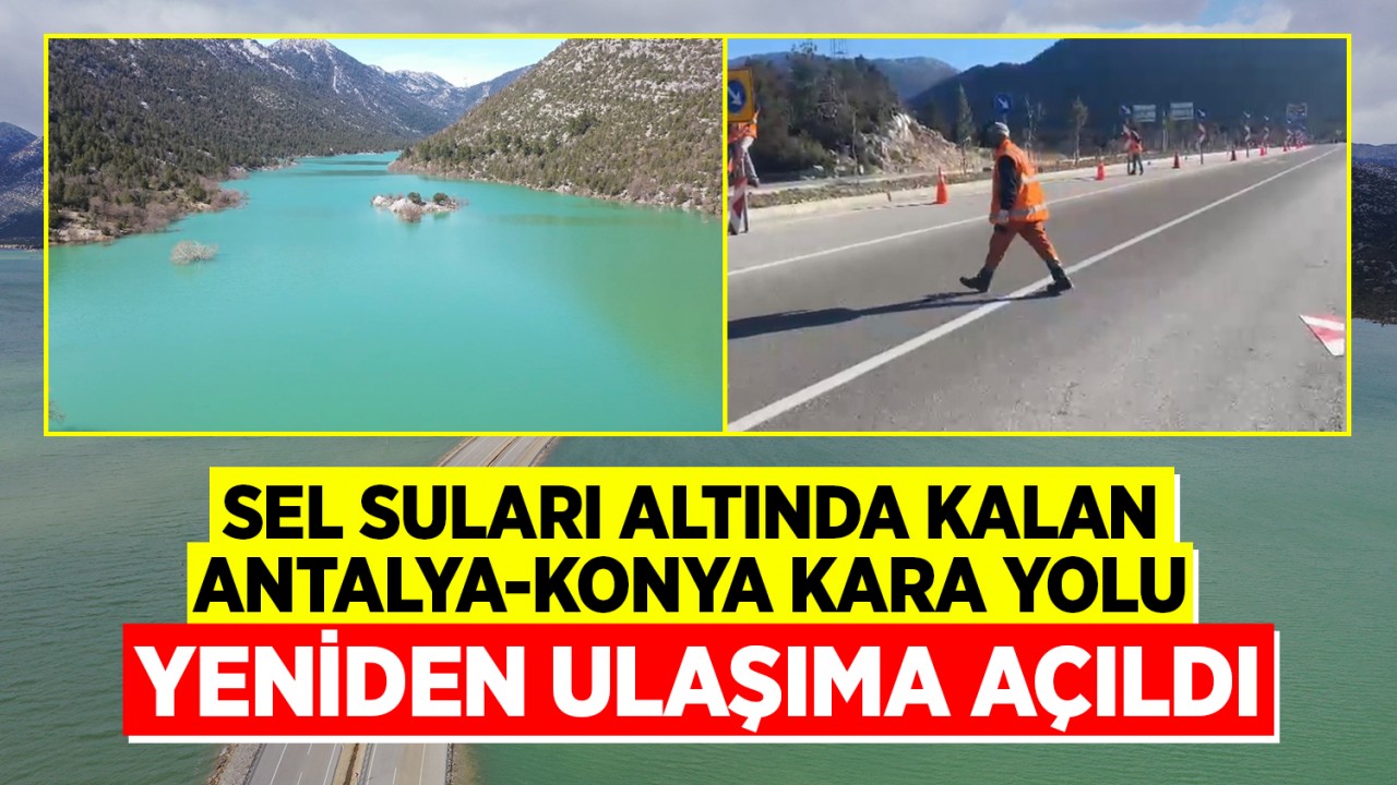 Sel suları altında kalan Antalya-Konya kara yolu yeniden ulaşıma açıldı