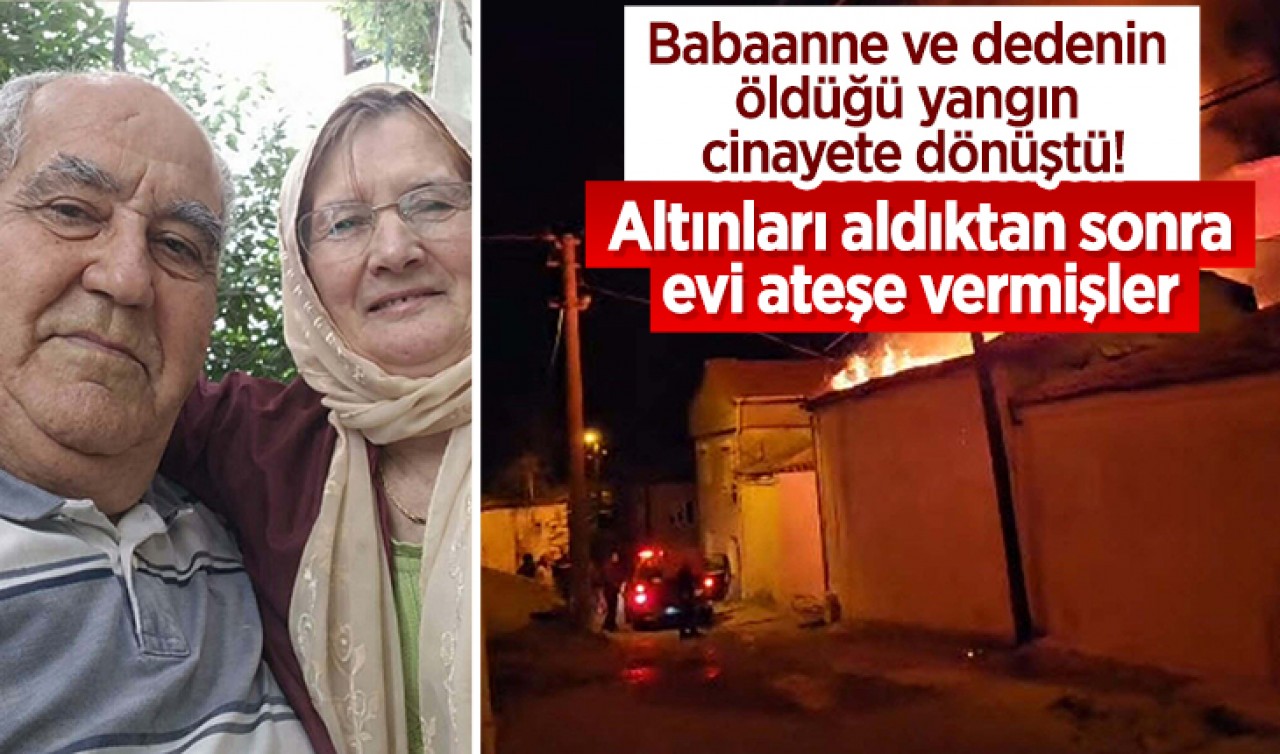 Babaanne ve dedenin öldüğü yangın cinayete dönüştü! Altınları aldıktan sonra evi ateşe vermişler