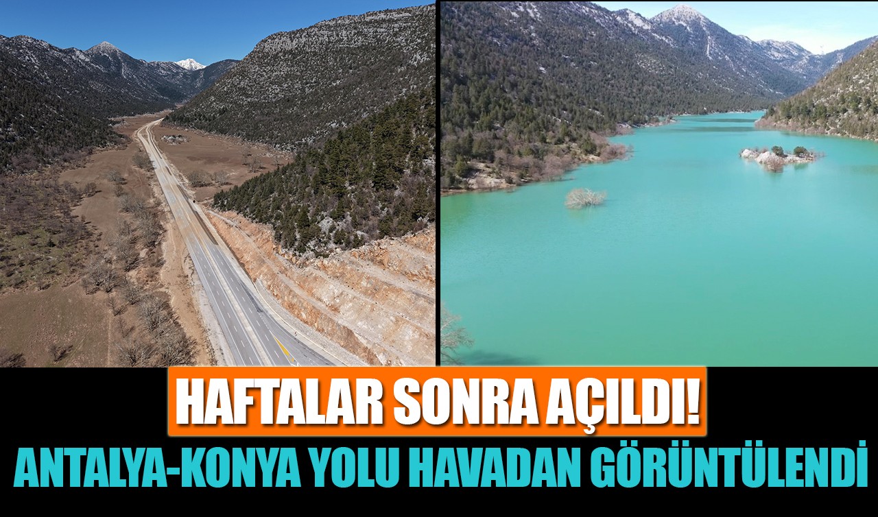Haftalar sonra açıldı! Antalya-Konya yolu havadan görüntülendi