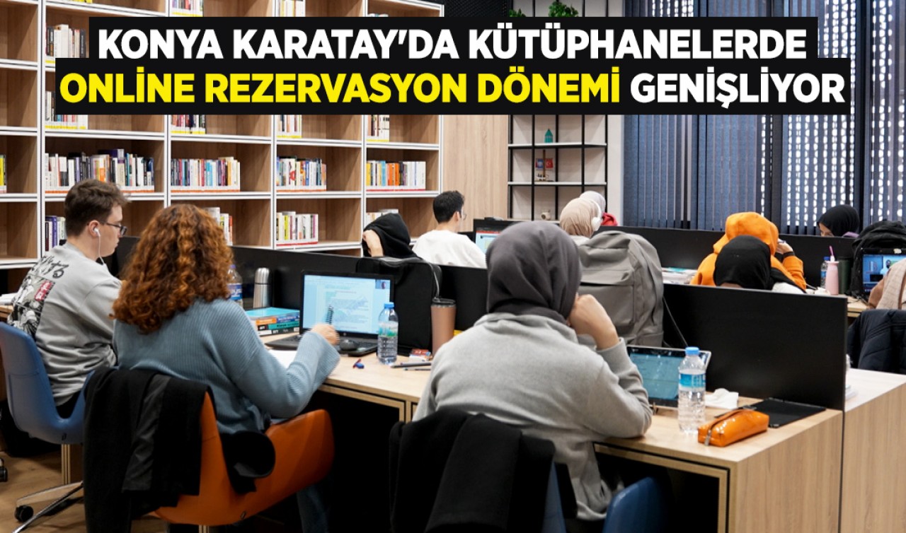 Konya Karatay'da kütüphanelerde online rezervasyon dönemi genişliyor