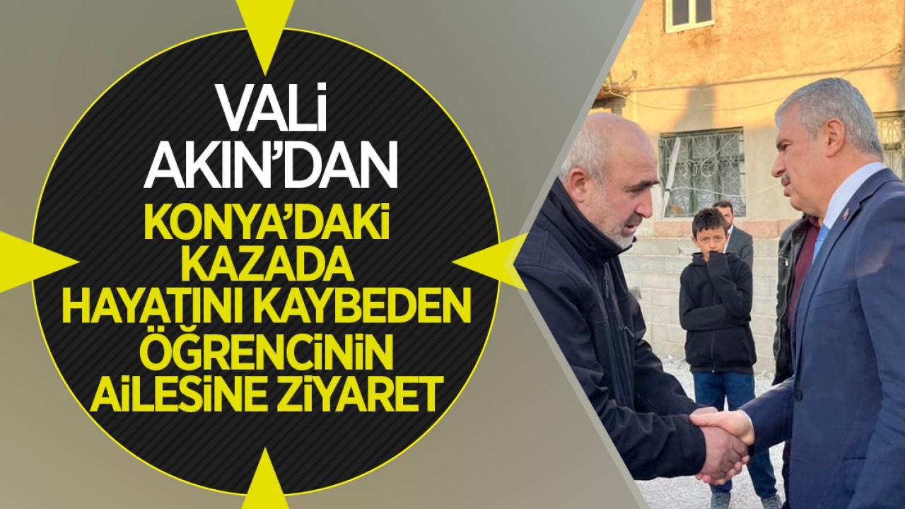 Konya Valisi Akın'dan kazada hayatını kaybeden öğrencinin ailesine ziyaret