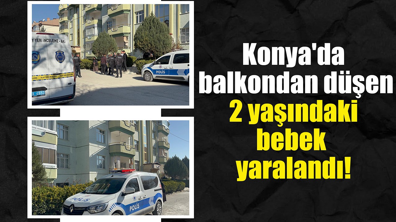 Konya'da balkondan düşen 2 yaşındaki bebek yaralandı