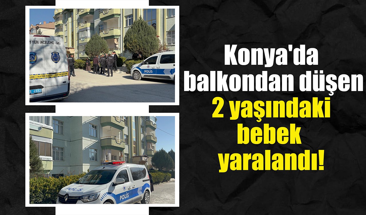 Konya'da balkondan düşen 2 yaşındaki bebek yaralandı