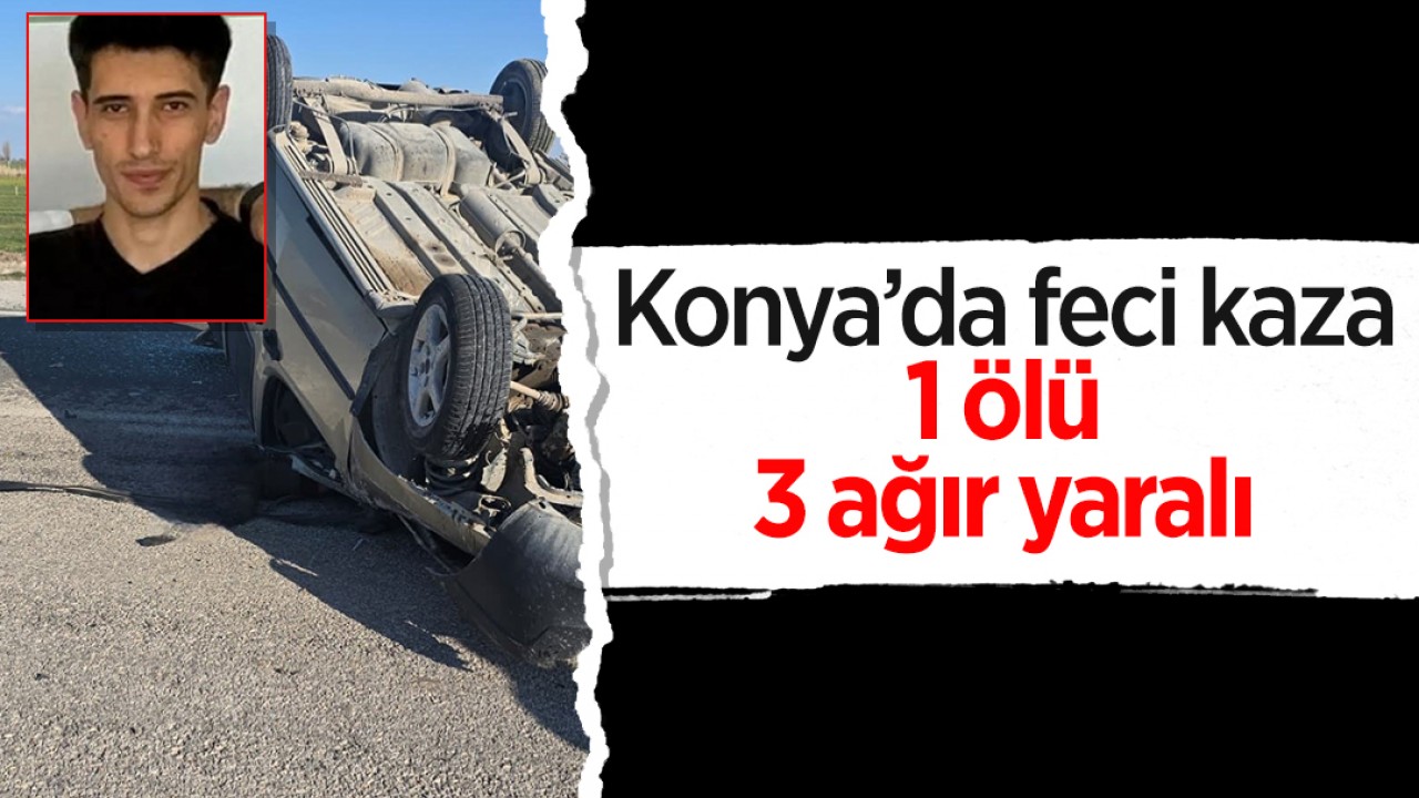 Konya'da feci kaza: 1 ölü, 3 ağır yaralı