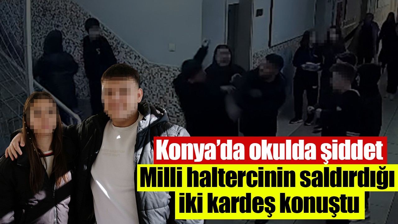 Konya’da okulda şiddet: Milli haltercinin saldırdığı iki kardeş konuştu