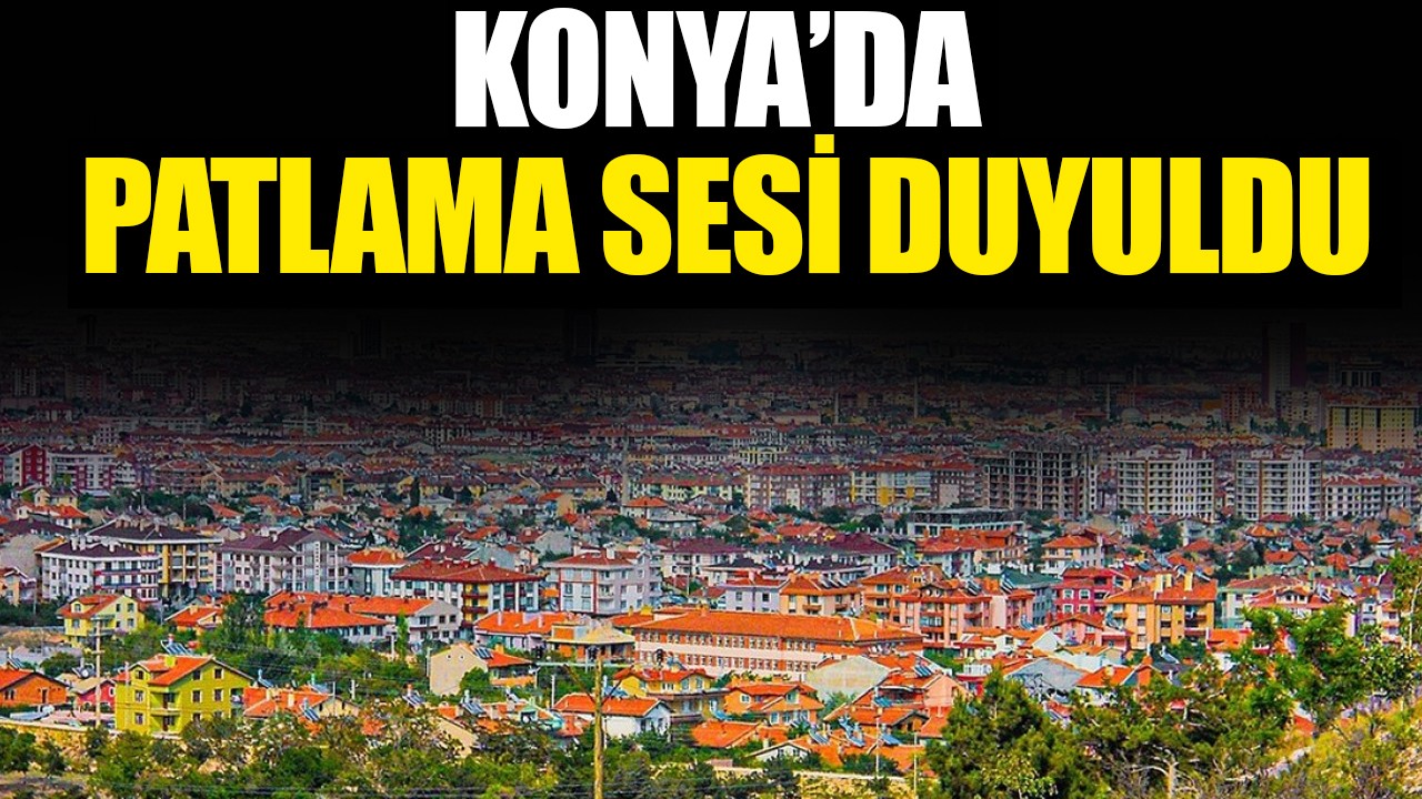 Konya'da patlama sesi duyuldu