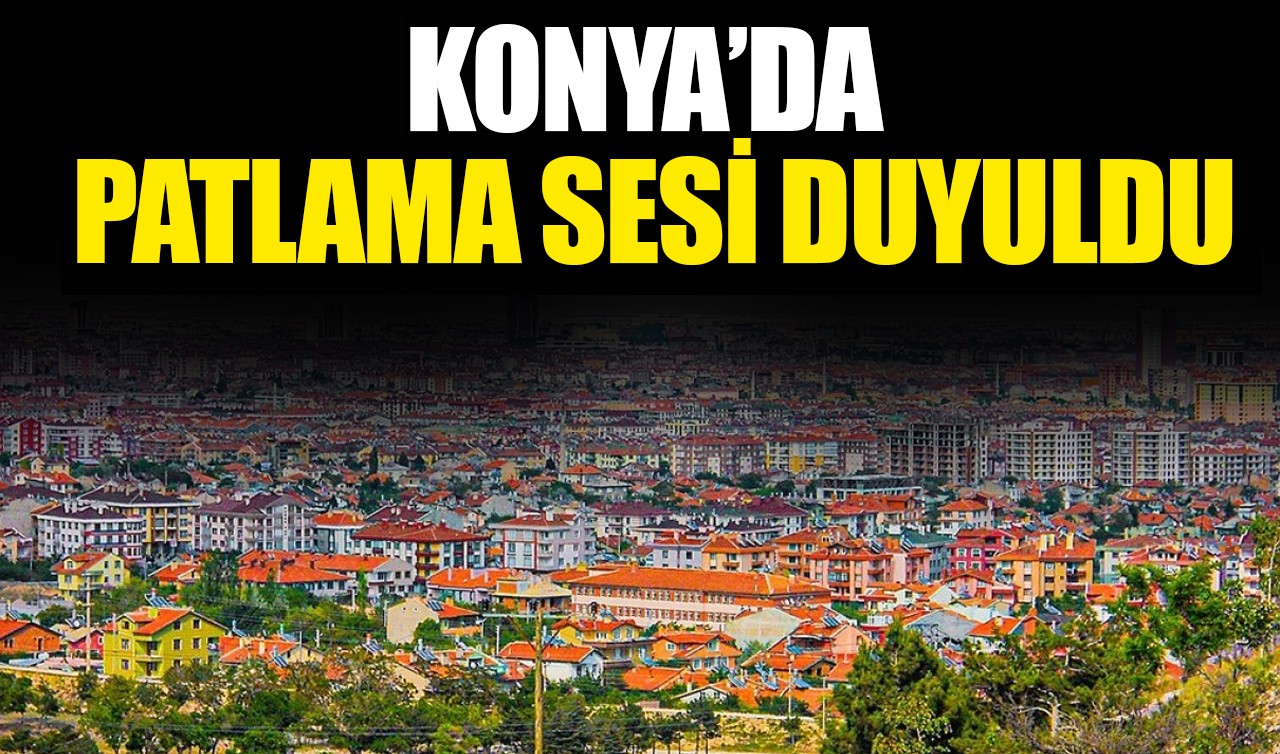 Konya'da patlama sesi duyuldu