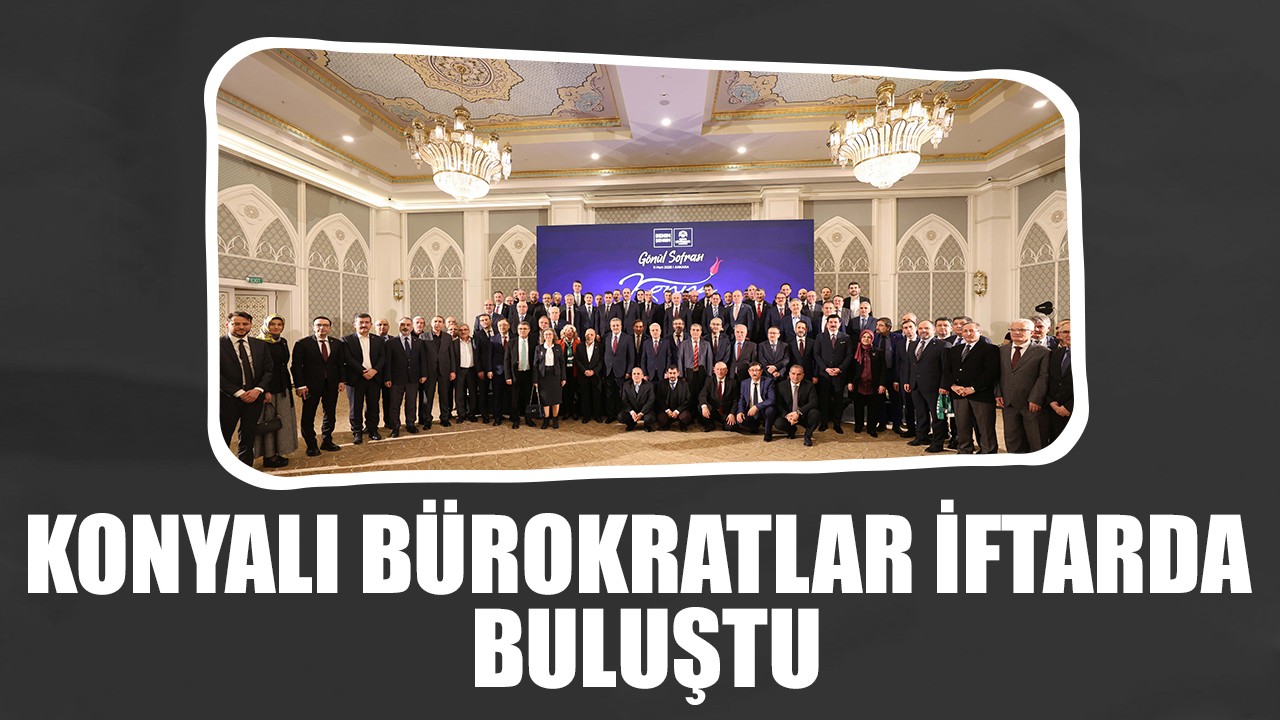 Konyalı Bürokratlar iftarda buluştu