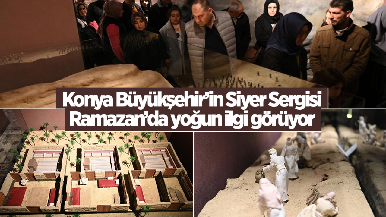 Konya Büyükşehir'in Siyer Sergisi Ramazan'ın manevi ikliminde yoğun ilgi görüyor