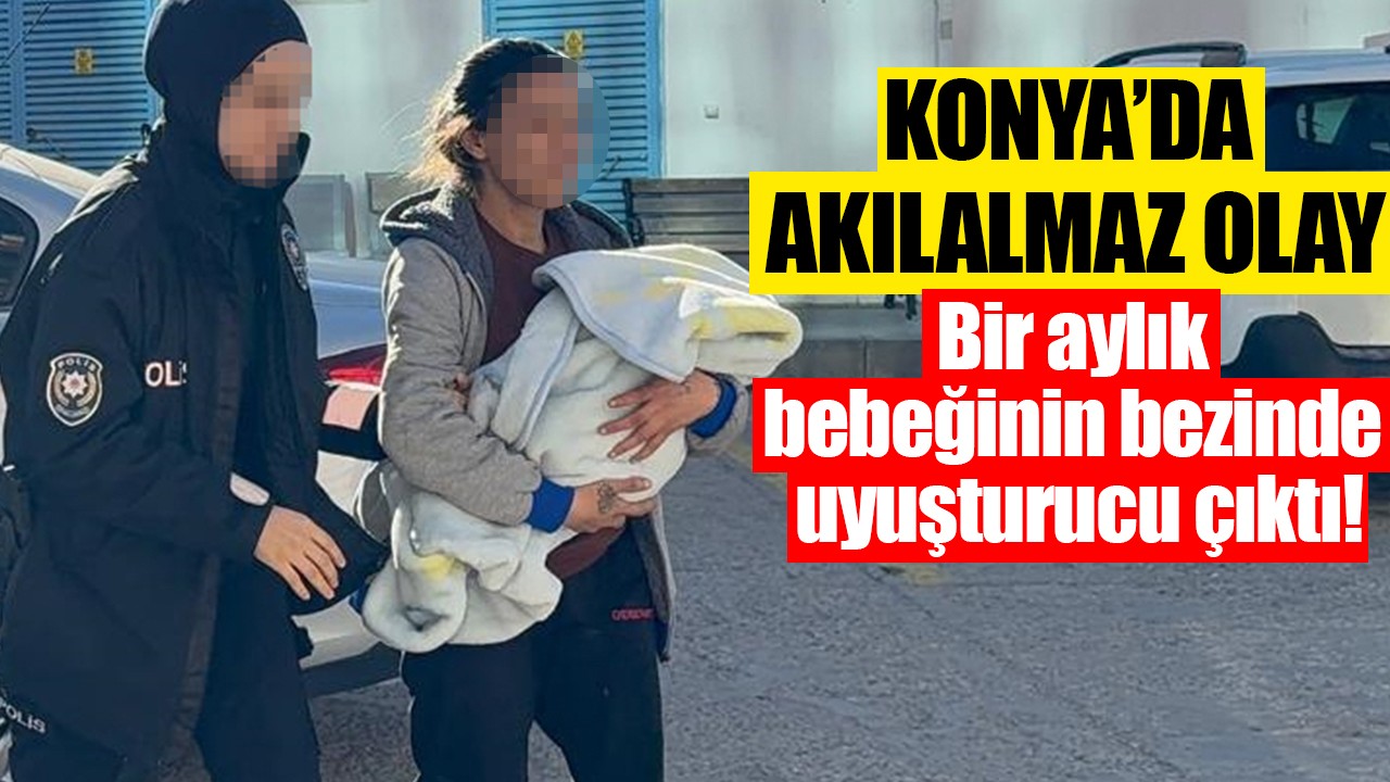 Konya’da akılalmaz olay: Bir aylık bebeğinin bezinde uyuşturucu çıktı!