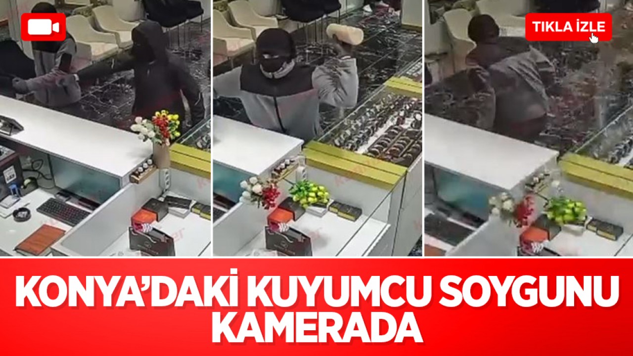 Konya’daki kuyumcu soygununda yeni gelişme: Olay anının görüntüleri ortaya çıktı