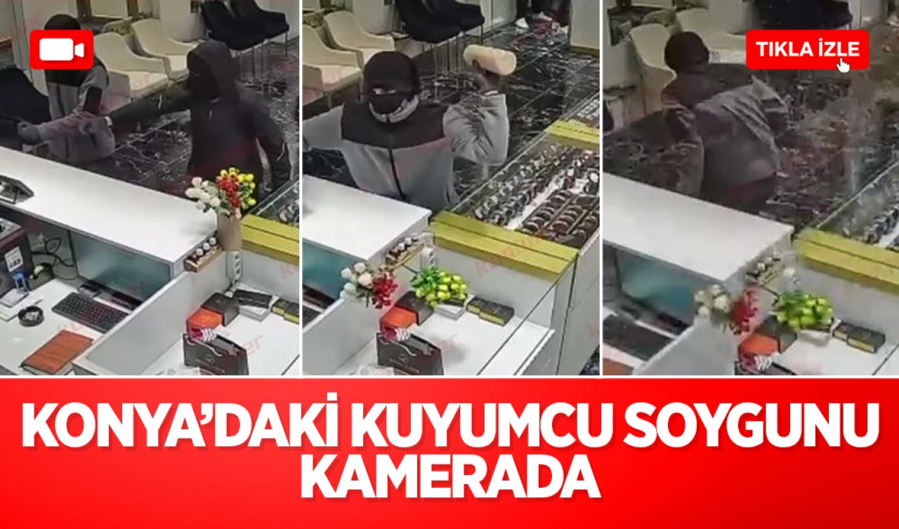 Konya’daki kuyumcu soygununda yeni gelişme: Olay anının görüntüleri ortaya çıktı