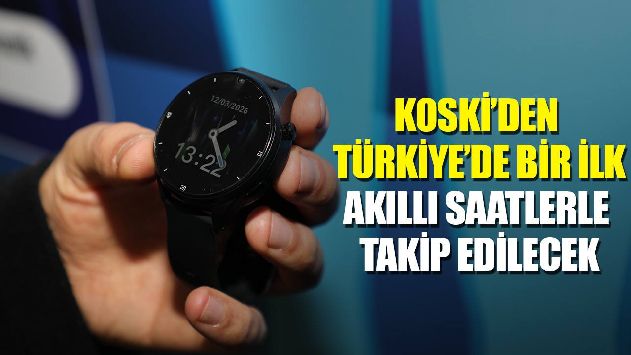 KOSKİ’den Türkiye’de bir ilk: Akıllı saatlerle takip edilecek