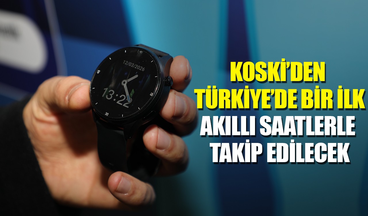 KOSKİ’den Türkiye’de bir ilk: Akıllı saatlerle takip edilecek
