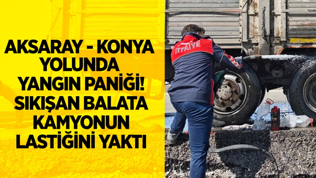 Aksaray - Konya yolunda yangın paniği! Sıkışan balata kamyonun lastiğini yaktı