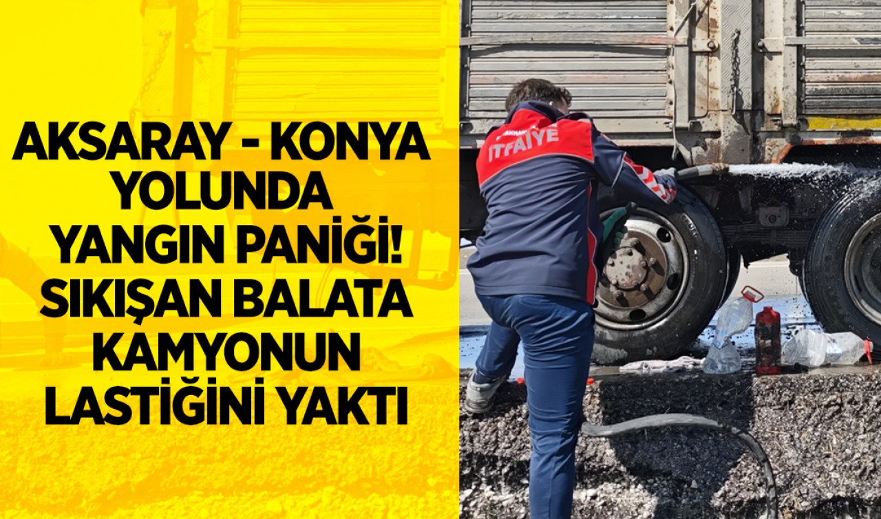 Aksaray - Konya yolunda yangın paniği! Sıkışan balata kamyonun lastiğini yaktı