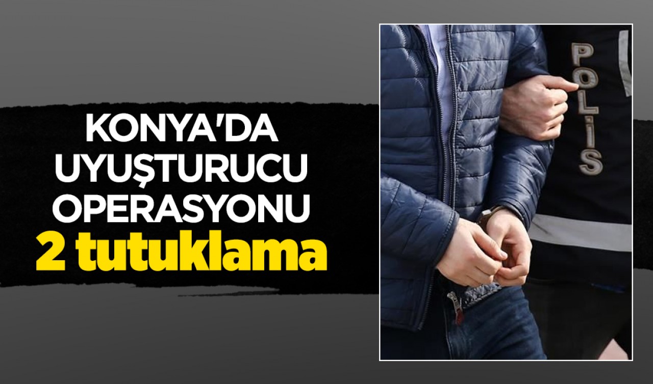Konya'da uyuşturucu operasyonu: 2 tutuklama